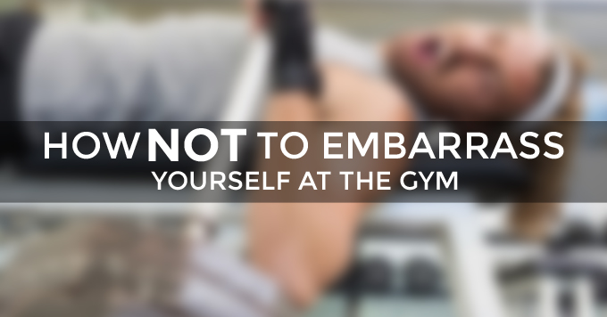 how to not embarrass yourself at the gym