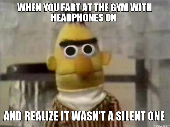 when-you-fart-at-the-gym-with-headphones-on-and-realize-it-wasnt-a-silent-one